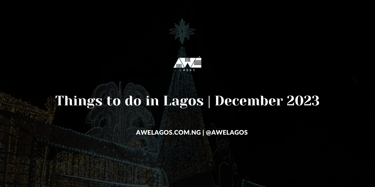 DETTY DECEMBER 2023 | Lagos Events Guide for December 2023 | THINGS TO DO IN LAGOS – DECEMBER 2023 GUIDE | THE ULTIMATE EVENT GUIDE TO DETTY DECEMBER 2023 IN LAGOS